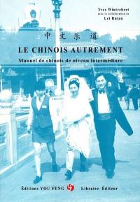 Le chinois autrement : manuel du chinois de niveau intermédiaire