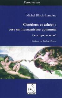 Chrétiens et athées, vers un humanisme commun : ce temps est venu !