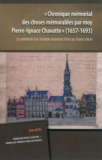 Chronique mémorial des choses mémorables par moy Pierre-Ignace Chavatte : 1657-1693 : le mémorial d'un humble tisserand lillois au Grand siècle