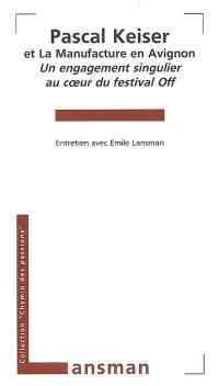 Pascal Keiser et la Manufacture en Avignon : un engagement singulier au coeur du festival off : entretien avec Emile Lansman