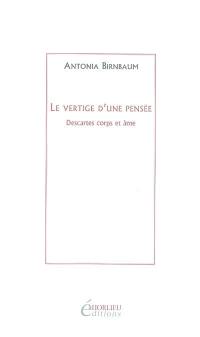 Le vertige d'une pensée : Descartes corps et âmes