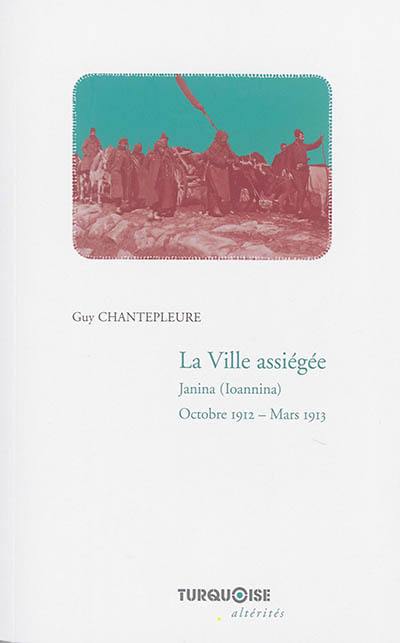 La ville assiégée : Janina (Ioannina), octobre 1912-mars 1913