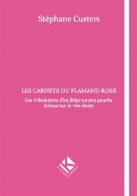 Les carnets du Flamand rose : les tribulations d'un Belge un peu gauche échoué sur la rive droite