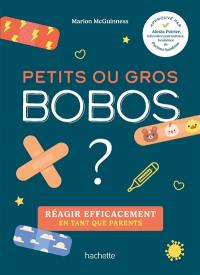 Petits ou gros bobos ? : réagir efficacement en tant que parents