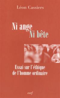 Ni ange, ni bête : essai sur l'éthique de l'homme ordinaire