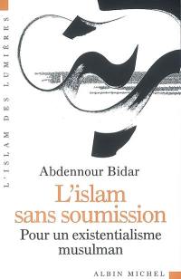 L'islam sans soumission : pour un existentialisme musulman