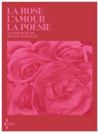 La rose, l'amour, la poésie : anthologie