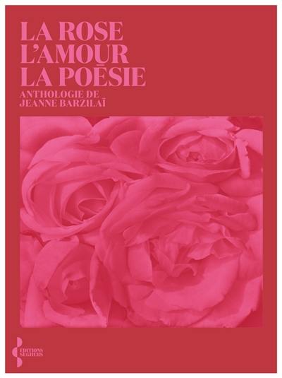 La rose, l'amour, la poésie : anthologie