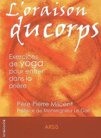 L'oraison du corps : exercices de yoga pour entrer dans la prière