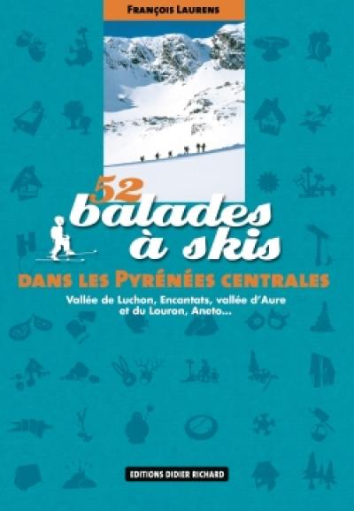 52 balades à skis dans les Pyrénées centrales : vallée de Luchon, Encantats, vallées d'Aure et du Louron, Aneto...