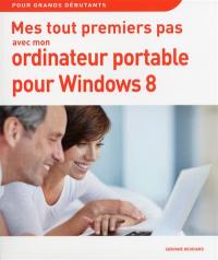 Mes tout premiers pas avec mon ordinateur portable pour Windows 8 : pour grands débutants