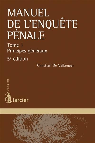 Manuel de l'enquête pénale. Vol. 1. Principes généraux