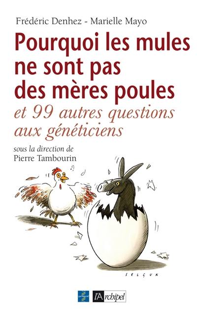 Pourquoi les mules ne sont pas des mères poules... : et 99 autres questions aux généticiens