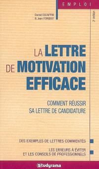 La lettre de motivation efficace : comment réussir sa lettre de candidature : des exemples de lettres commentées, les erreurs à éviter et les conseils de professionnels