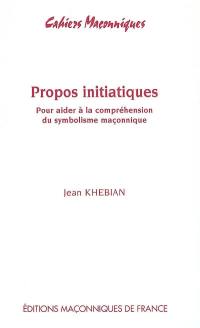 Propos initiatiques : pour aider à la compréhension du symbolisme maçonnique