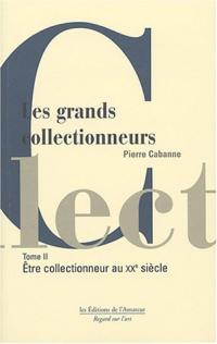 Les grands collectionneurs. Vol. 2. Le XXe siècle