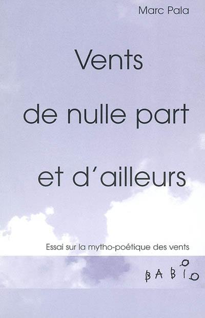 Vents de nulle part et d'ailleurs : essai sur la mytho-poétique des vents