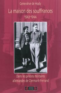 La maison des souffrances : dans les prisons militaires allemandes de Clermont-Ferrand, 1943-1944