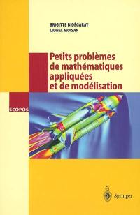 Petits problèmes de mathématiques appliquées et de modélisation : issus des concours d'entrée à l'Ecole normale supérieure de Cachan : avec 8 figures