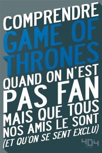 Comprendre Game of thrones : quand on n'est pas fan mais que tous nos amis le sont, et qu'on se sent exclu