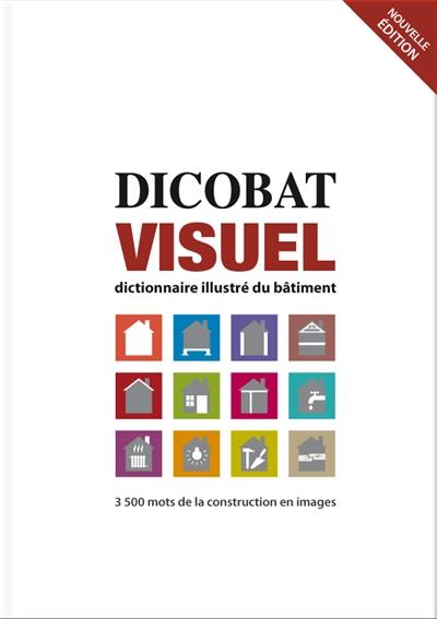 Dicobat visuel : dictionnaire illustré du bâtiment