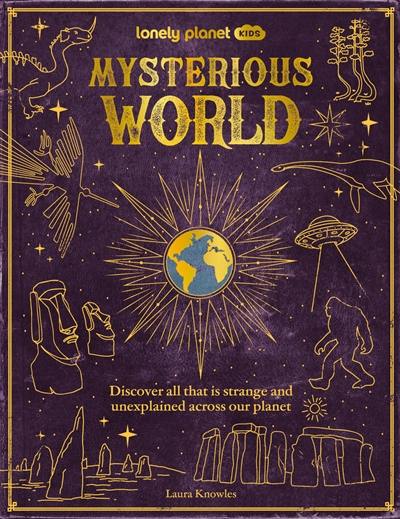 Mysterious world : discover all that is strange and unexplained across our planet