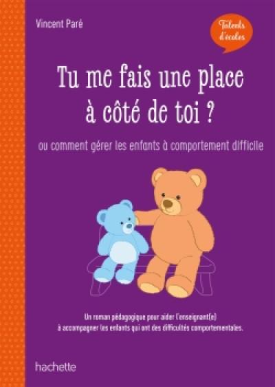 Tu me fais une place à côté de toi ? ou Comment gérer les enfants à comportement difficile : un roman pédagogique pour aider l'enseignant(e) à accompagner les enfants qui ont des difficultés comportementales