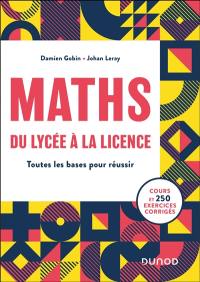 Maths du lycée à la licence : toutes les bases pour réussir : cours et 250 exercices corrigés