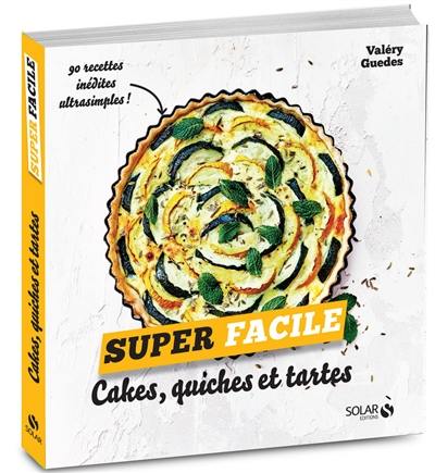 Cakes, quiches et tartes : 90 recettes inédites ultrasimples !