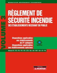 Règlement de sécurité incendie des établissements recevant du public. Vol. 3. Dispositions applicables aux établissements de 5e catégorie, dispositions applicables aux établissements spéciaux : articles PE, PO, PU, PX, PA, CTS, SG, OA, REF, GA, EF, PS