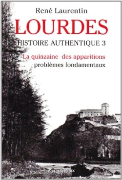 Lourdes : histoire authentique des apparitions. Vol. 3. La quinzaine des apparitions : problèmes fondamentaux, le site, la foule, Bernadette, l'extase, l'apparition, les secrets et la chronologie