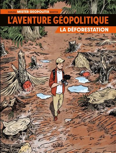 L'aventure géopolitique. Vol. 1. La déforestation