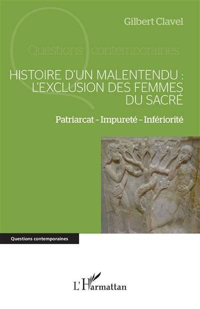 Histoire d'un malentendu : l'exclusion des femmes du sacré : patriarcat, impureté, infériorité