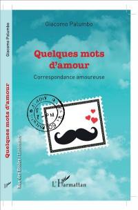 Quelques mots d'amour : correspondance amoureuse