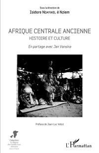 Afrique centrale ancienne : histoire et culture : en partage avec Jan Vansina