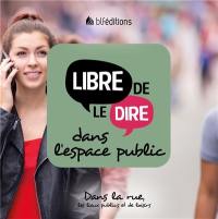 Libre de le dire dans l'espace public : dans la rue, les lieux publics et en public