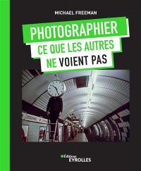 Photographier ce que les autres ne voient pas