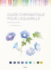 Guide chromatique pour l'aquarelle : peindre les fleurs