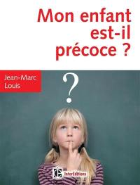 Mon enfant est-il précoce ? : comment aider et intégrer en famille et à l'école le surdoué ou l'intellectuellement précoce