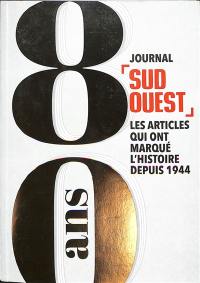 Journal Sud Ouest : 80 ans : les articles qui ont marqué l'histoire depuis 1944