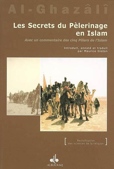 Les secrets du pélérinage en Islam : avec un commentaire des Cinq piliers de l'Islam. Asrâr al-Hajj fî-l-Islâm