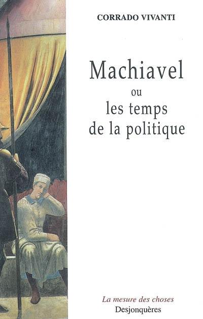 Machiavel ou Les temps de la politique