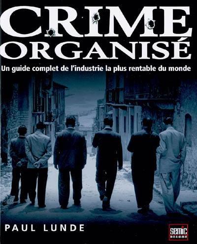 Crime organisé : un guide complet de l'industrie la plus rentable du monde