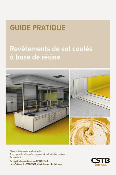 Revêtements de sol coulés à base de résine : choix, mise en oeuvre et entretien, tous types de bâtiments, résidentiel, industriel et tertiaire, en intérieur : en application de la norme NF DTU 54.1 et du e-cahiers du CSTB 3577_V3 et des avis techniques