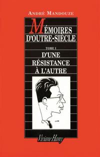 Mémoires d'outre-siècle. Vol. 1. D'une résistance à l'autre