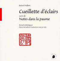 Cueillette d'éclairs : choix de haïku et traduction mise en vers. Notes dans la paume