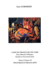 L'art en France de 1959 à 2000 : état, marché, politique, société et comunication. Vol. 1-2. Politique et beaux-arts : de l'action ou de la communication ? D'un Homo politicus héros ou héraut ?