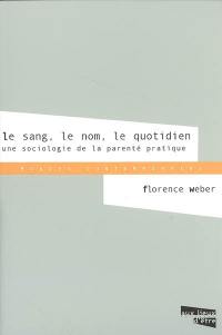 Le sang, le nom, le quotidien : une sociologie de la parenté pratique