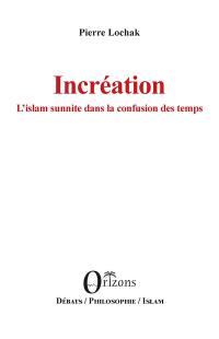 Incréation : l'islam sunnite dans la confusion des temps