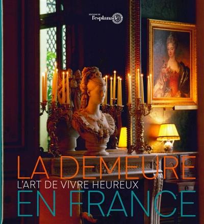 La demeure en France : l'art de vivre heureux